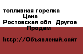 топливная горелка VL 1.40 › Цена ­ 25 000 - Ростовская обл. Другое » Продам   